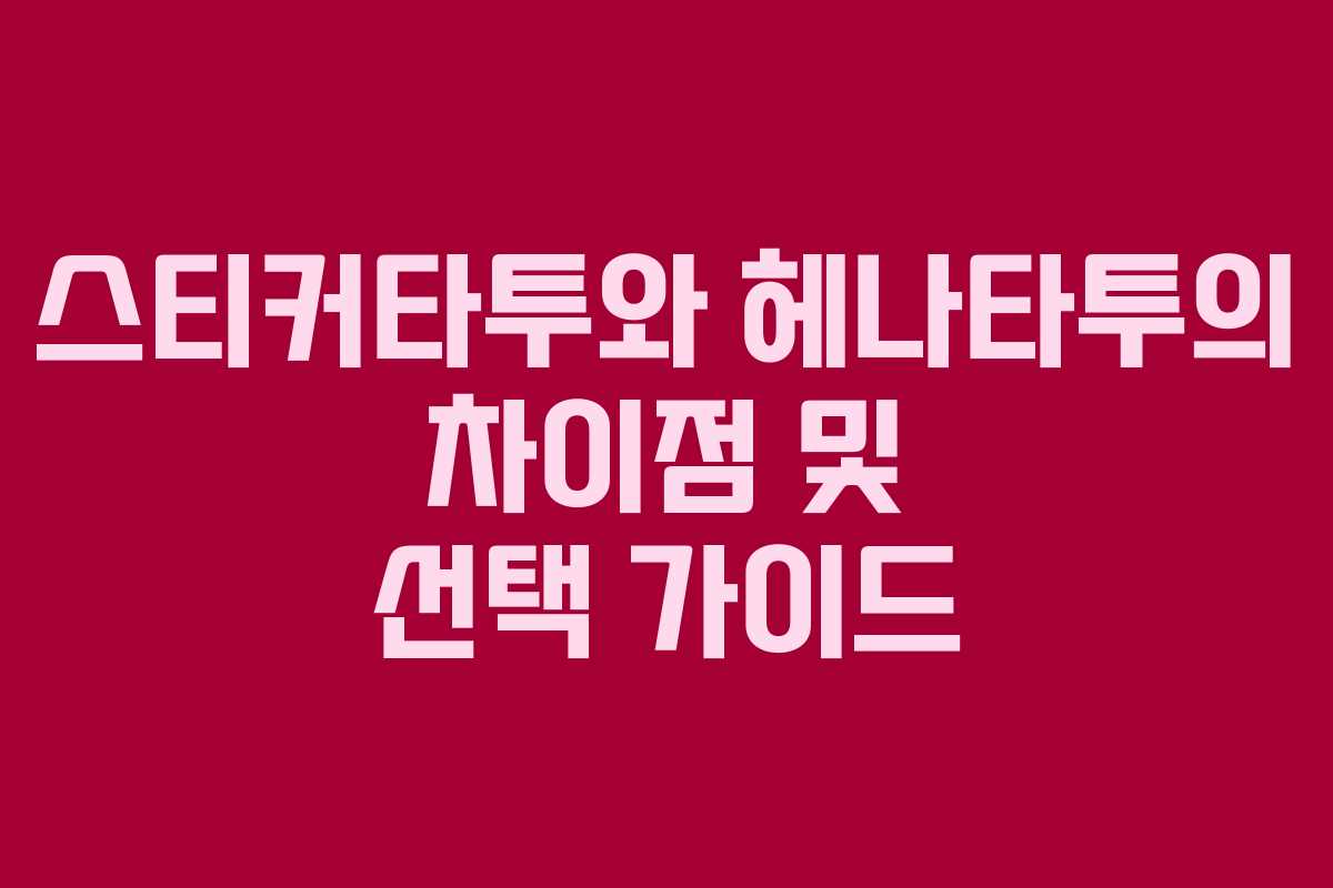 스티커타투와 헤나타투의 차이점 및 선택 가이드