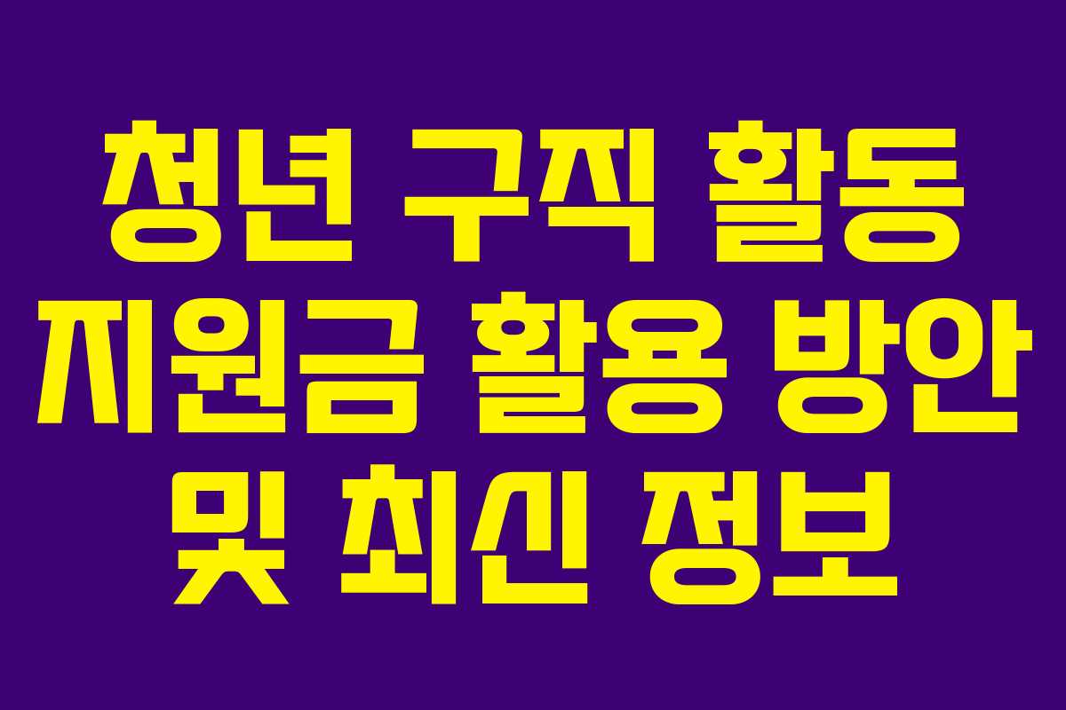 청년 구직 활동 지원금 활용 방안 및 최신 정보