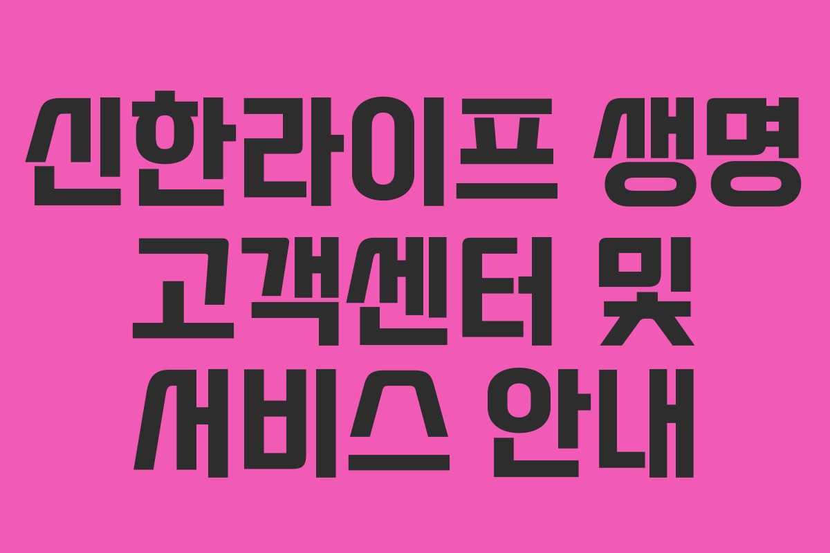 신한라이프 생명 고객센터 및 서비스 안내