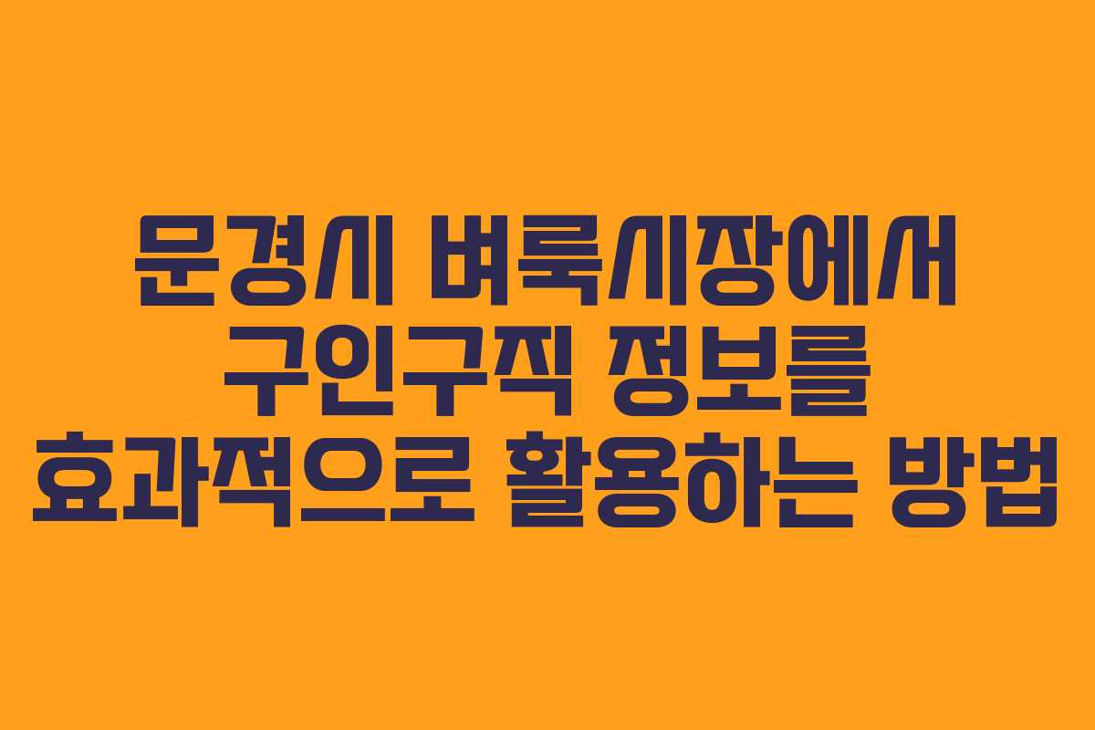 문경시 벼룩시장에서 구인구직 정보를 효과적으로 활용하는 방법