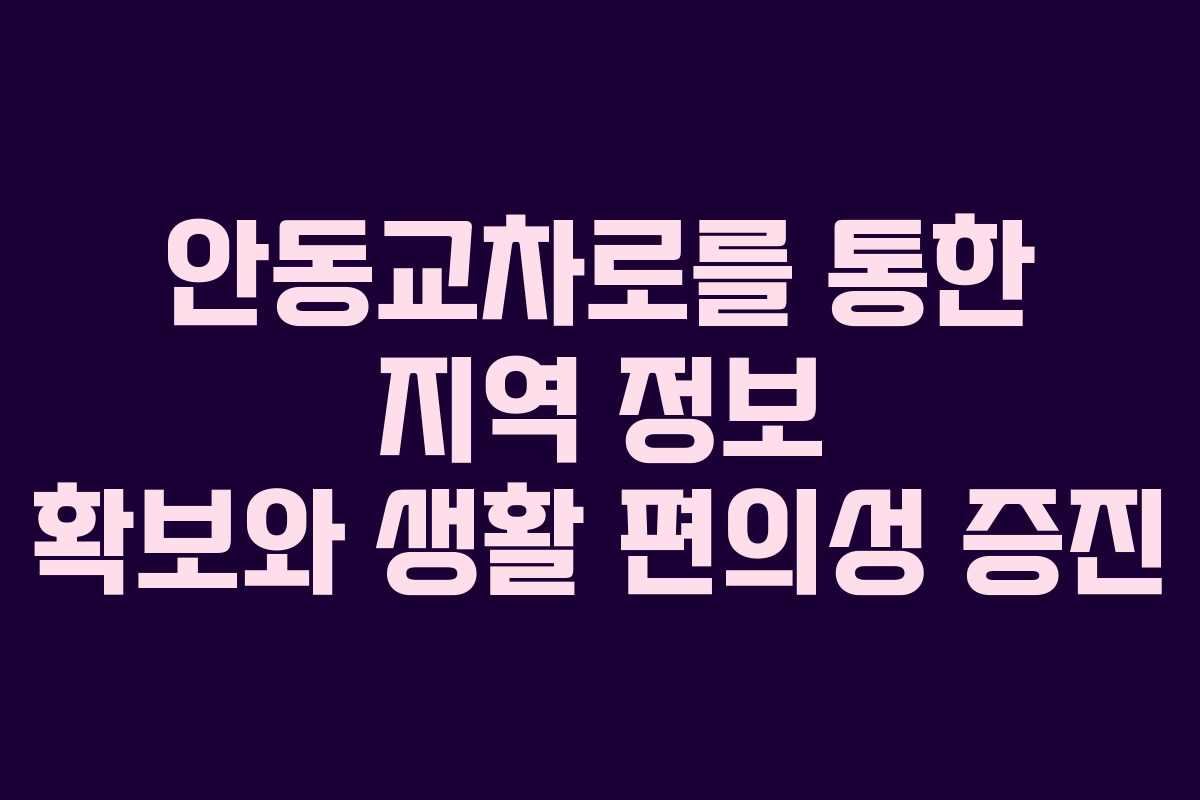 안동교차로를 통한 지역 정보 확보와 생활 편의성 증진