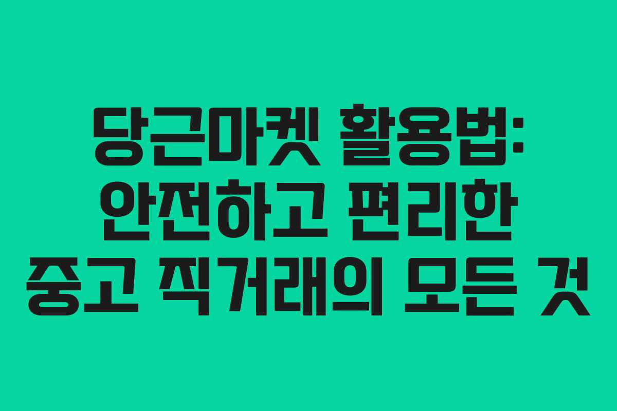 당근마켓 활용법: 안전하고 편리한 중고 직거래의 모든 것