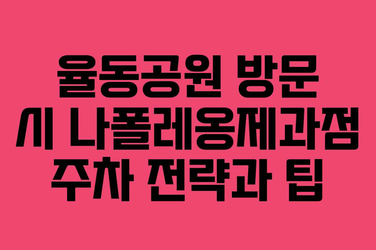 율동공원 방문 시 나폴레옹제과점 주차 전략과 팁
