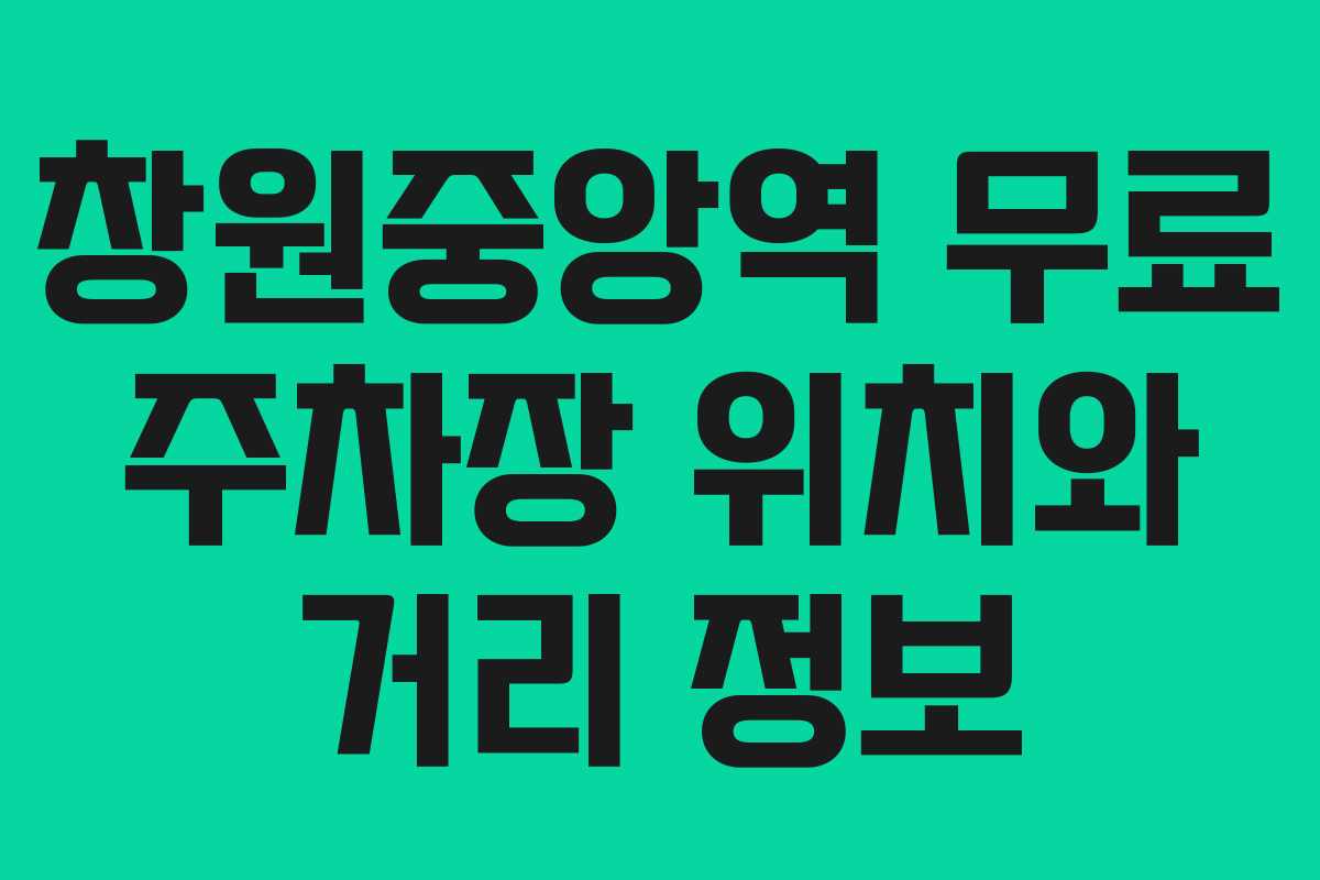창원중앙역 무료 주차장 위치와 거리 정보