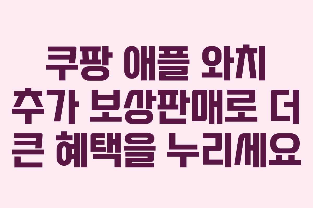 쿠팡 애플 와치 추가 보상판매로 더 큰 혜택을 누리세요