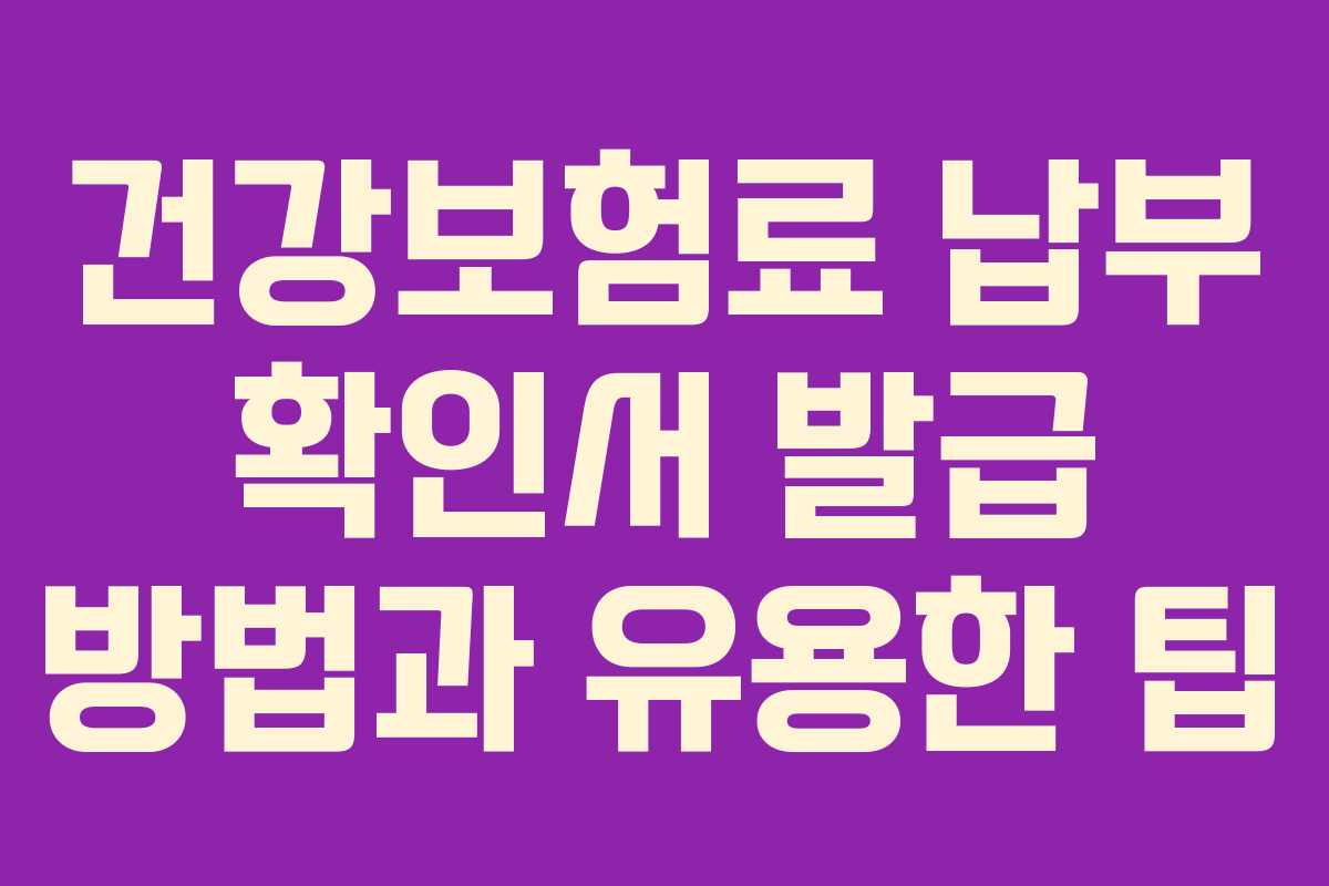건강보험료 납부 확인서 발급 방법과 유용한 팁