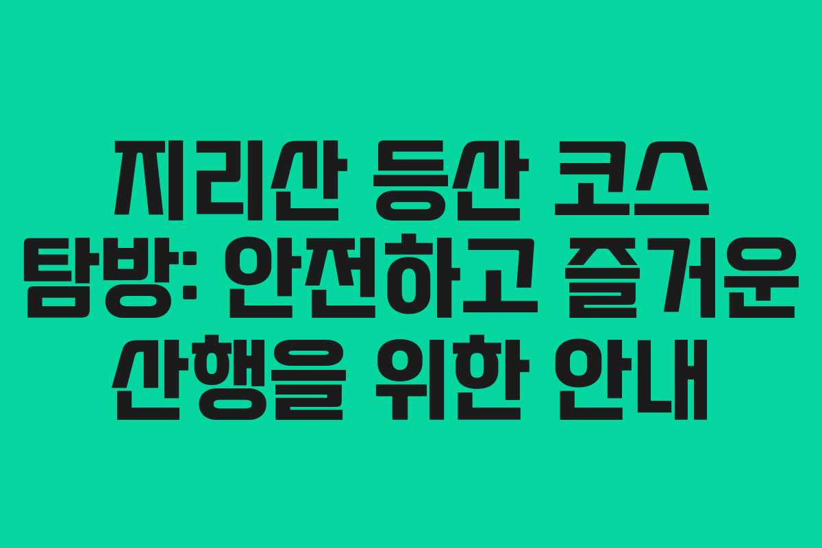 지리산 등산 코스 탐방: 안전하고 즐거운 산행을 위한 안내