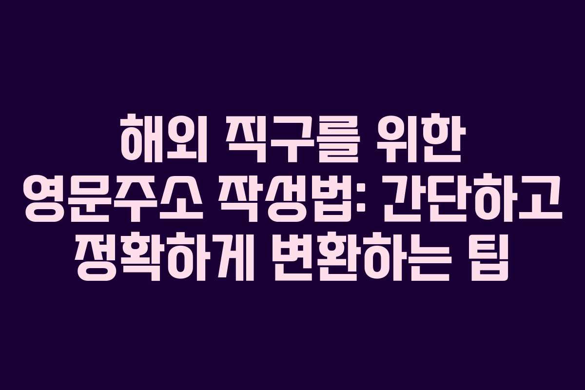 해외 직구를 위한 영문주소 작성법: 간단하고 정확하게 변환하는 팁