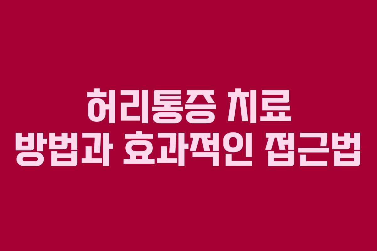 허리통증 치료 방법과 효과적인 접근법