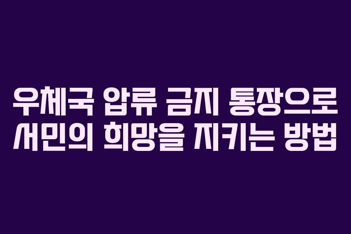 우체국 압류 금지 통장으로 서민의 희망을 지키는 방법