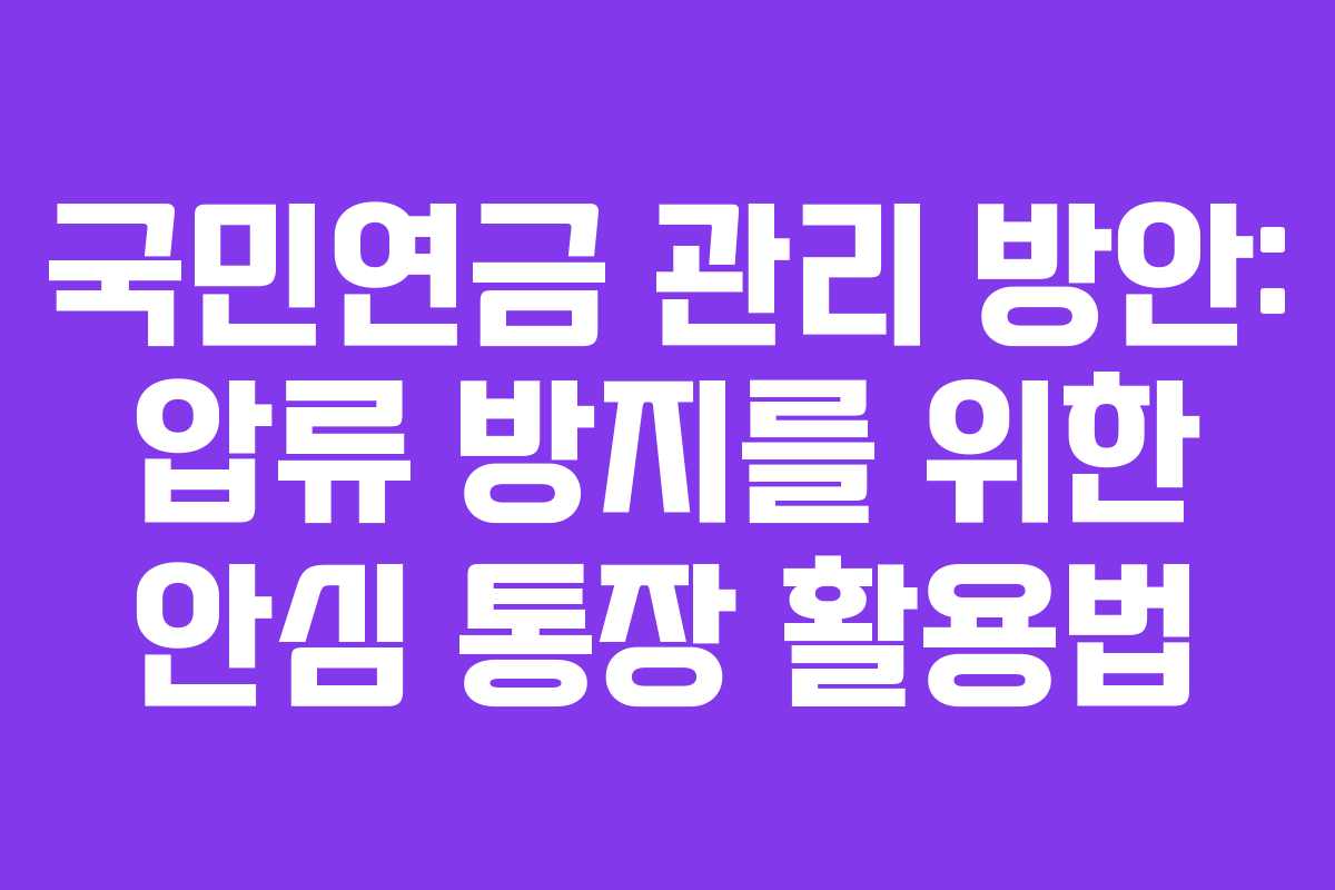 국민연금 관리 방안: 압류 방지를 위한 안심 통장 활용법