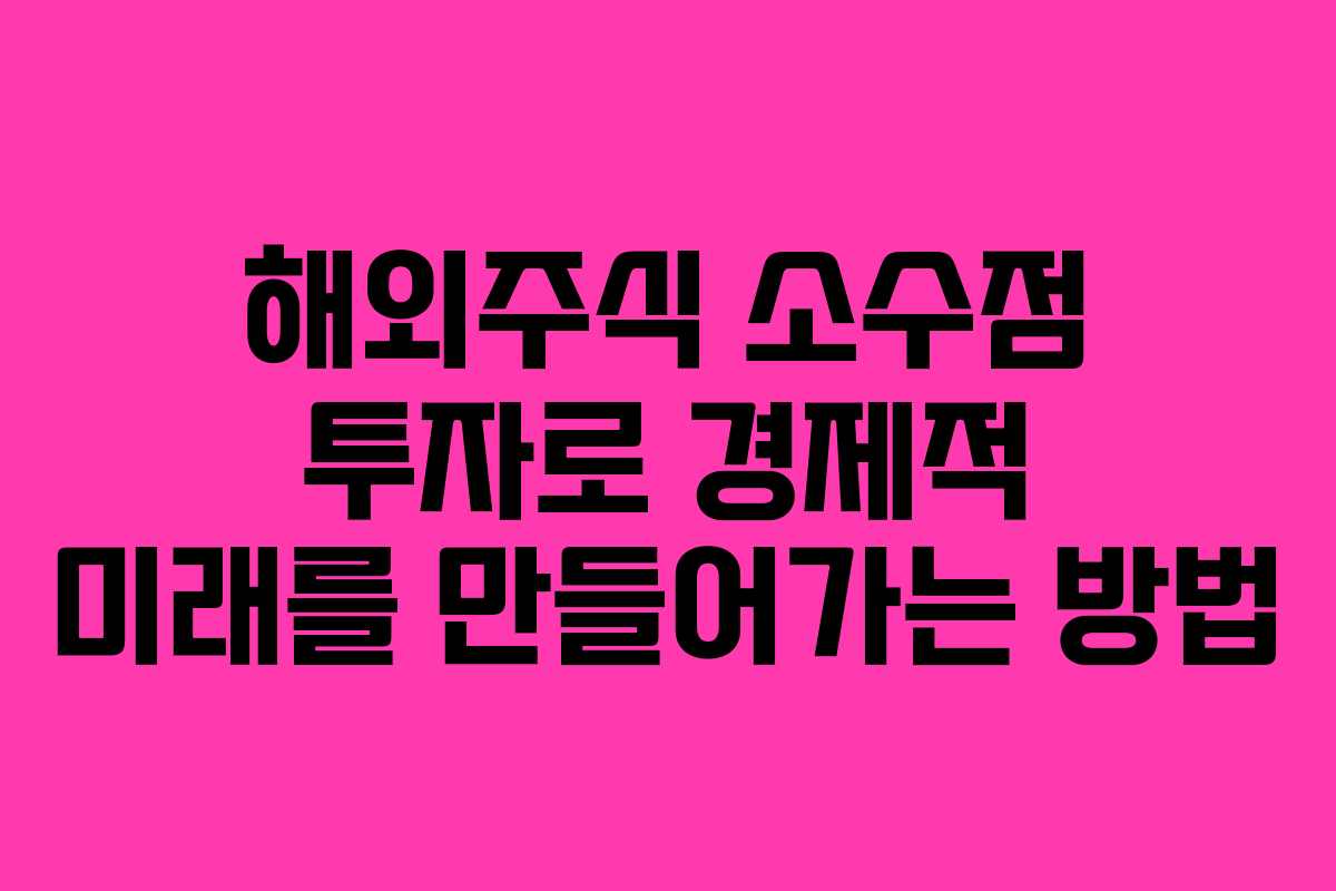 해외주식 소수점 투자로 경제적 미래를 만들어가는 방법