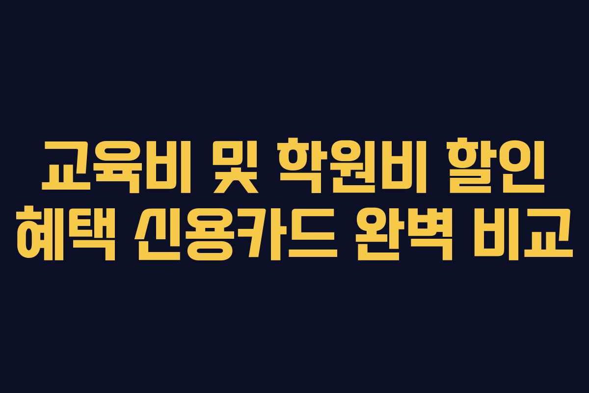 교육비 및 학원비 할인 혜택 신용카드 완벽 비교