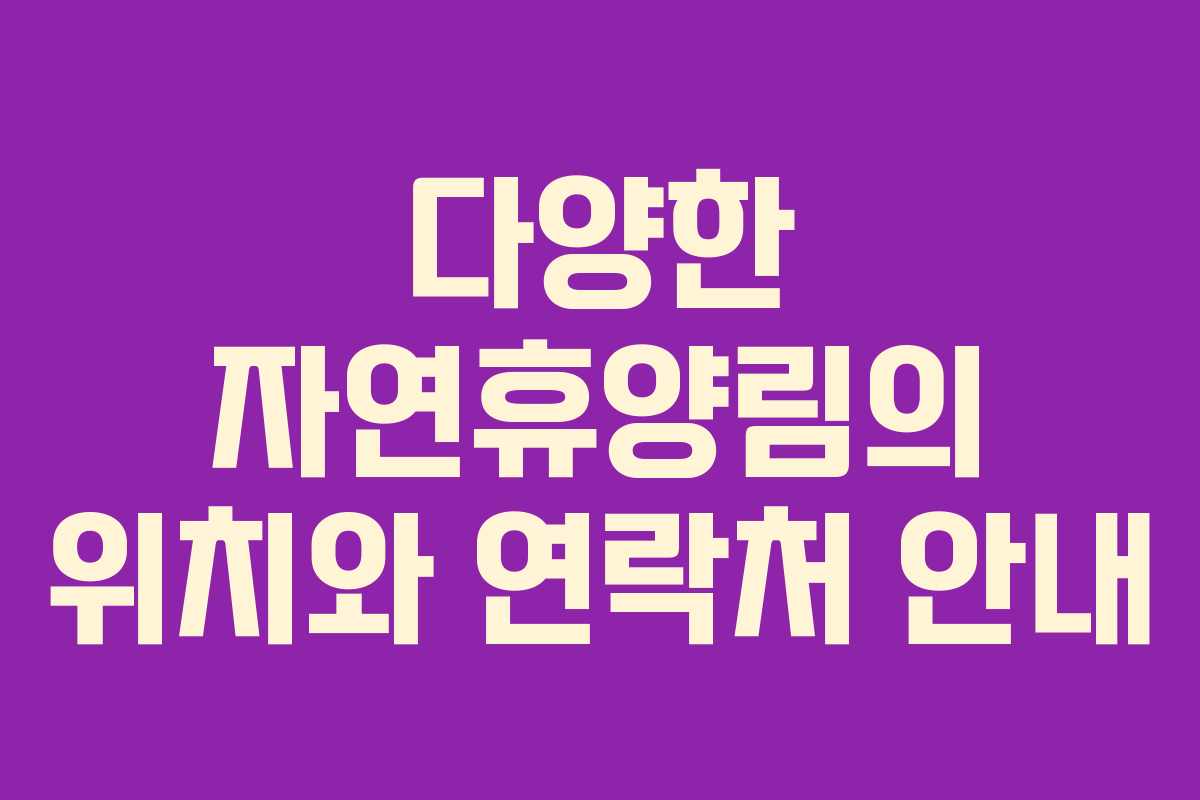 다양한 자연휴양림의 위치와 연락처 안내