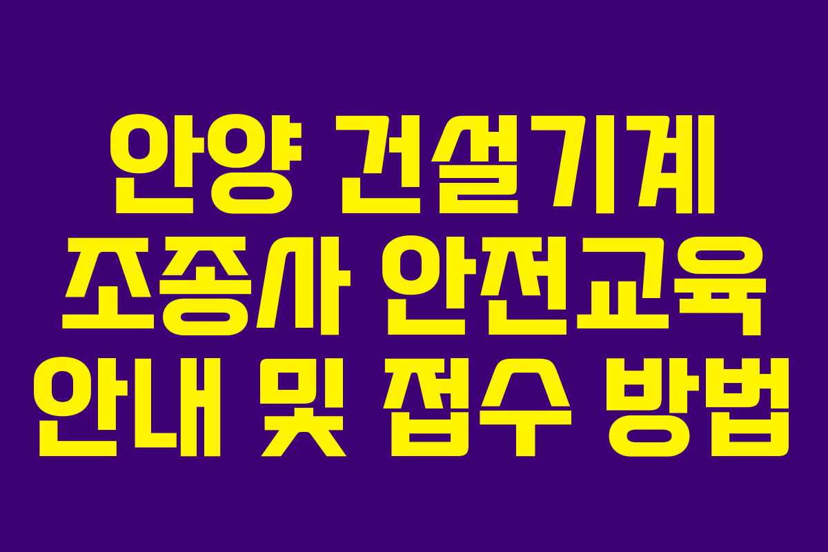 안양 건설기계 조종사 안전교육 안내 및 접수 방법