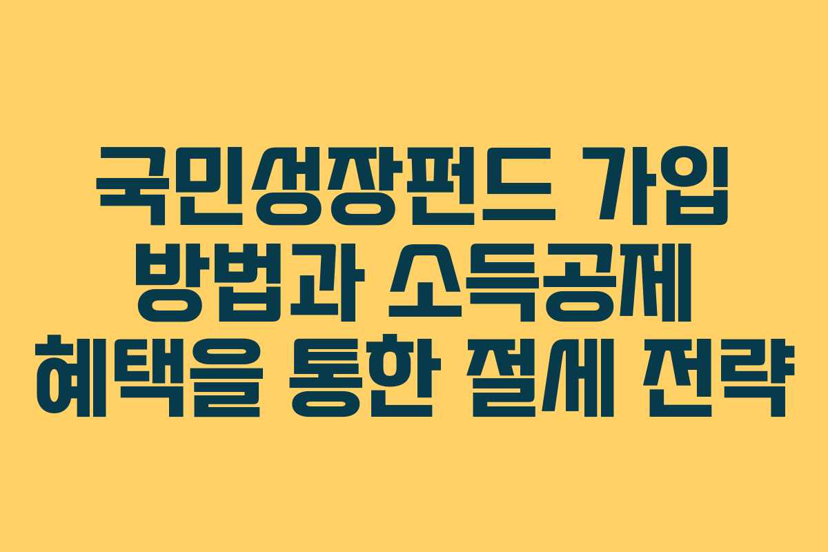 국민성장펀드 가입 방법과 소득공제 혜택을 통한 절세 전략