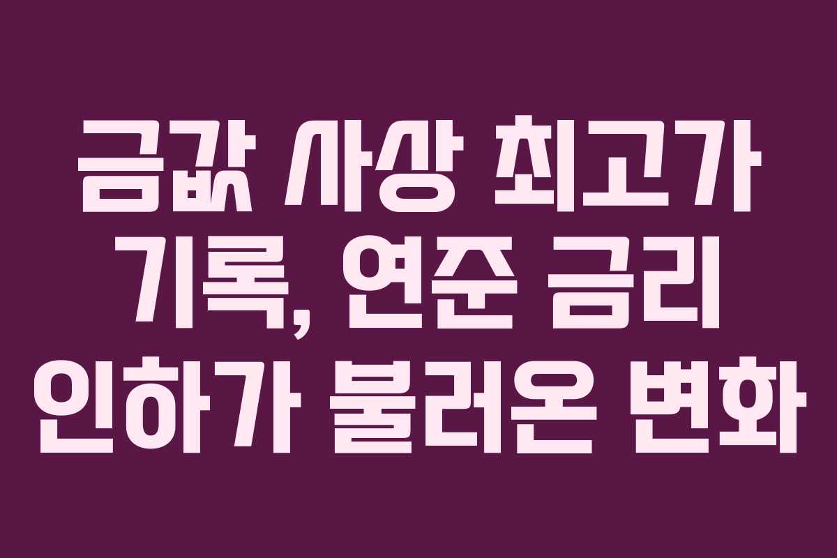 금값 사상 최고가 기록, 연준 금리 인하가 불러온 변화