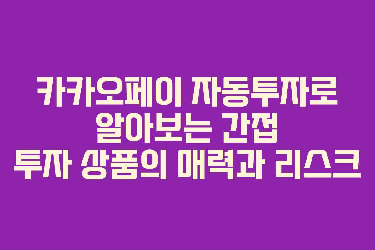 카카오페이 자동투자로 알아보는 간접 투자 상품의 매력과 리스크