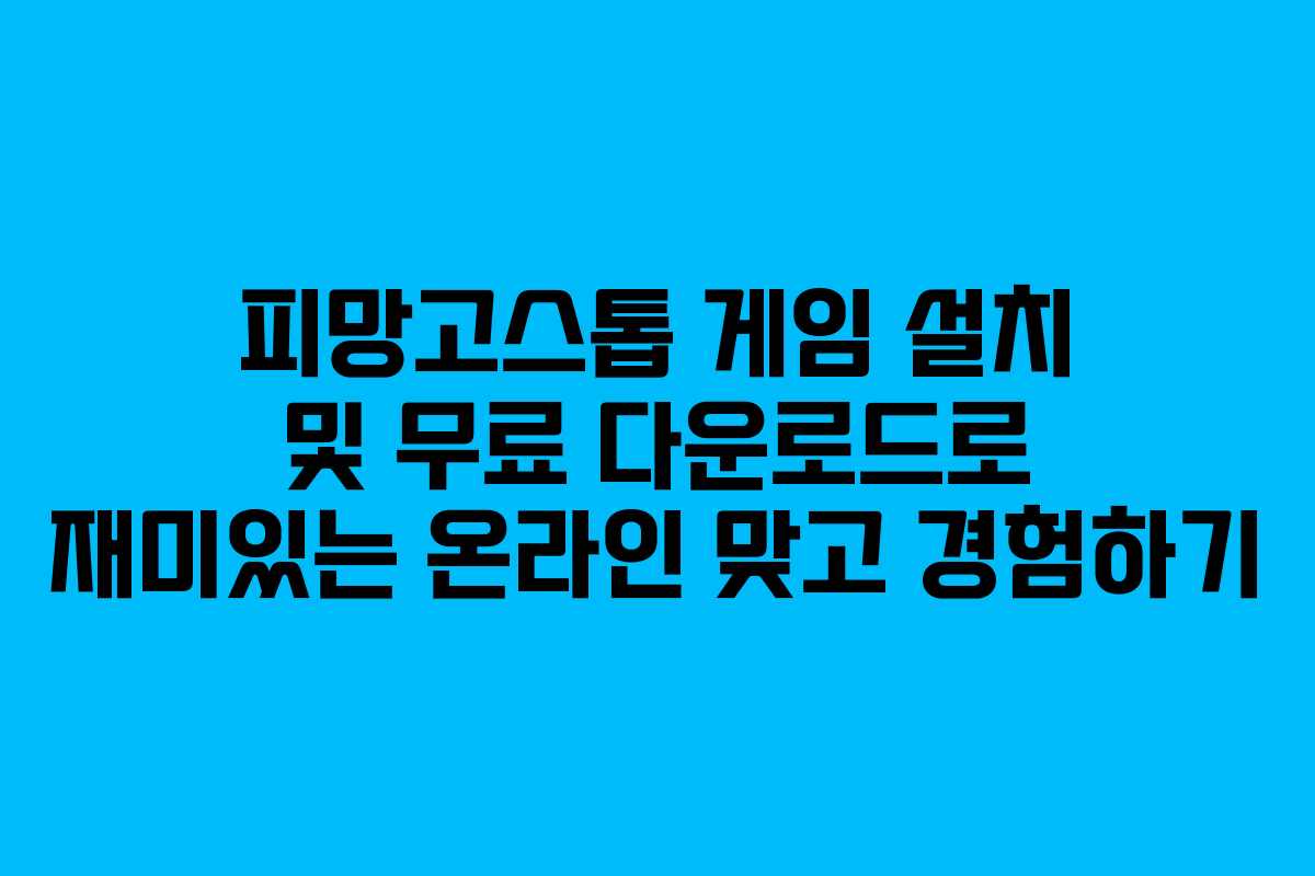 피망고스톱 게임 설치 및 무료 다운로드로 재미있는 온라인 맞고 경험하기