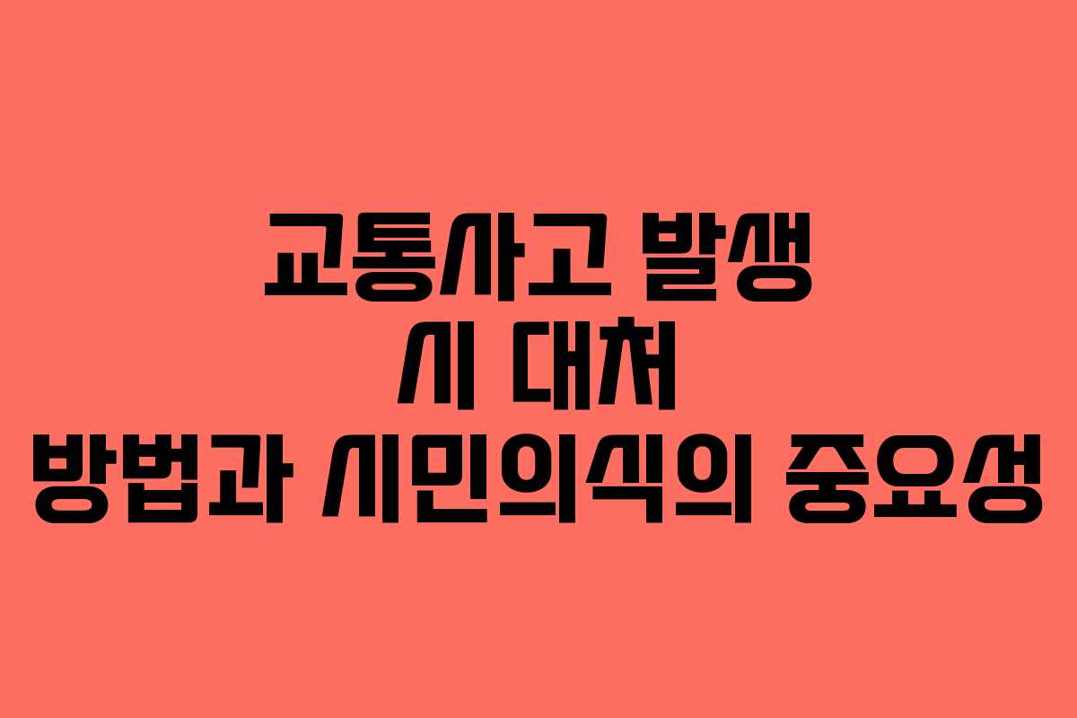 교통사고 발생 시 대처 방법과 시민의식의 중요성
