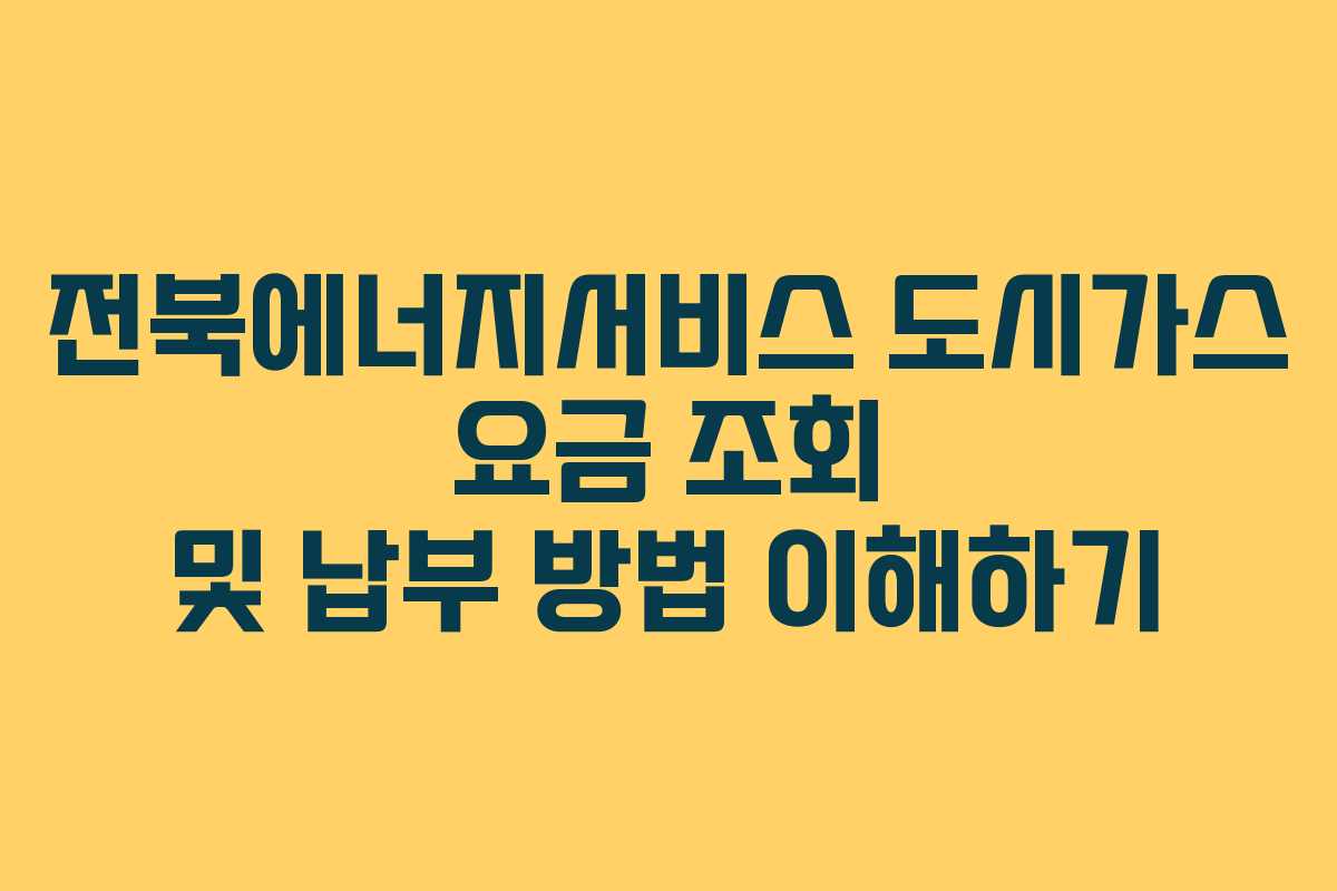전북에너지서비스 도시가스 요금 조회 및 납부 방법 이해하기