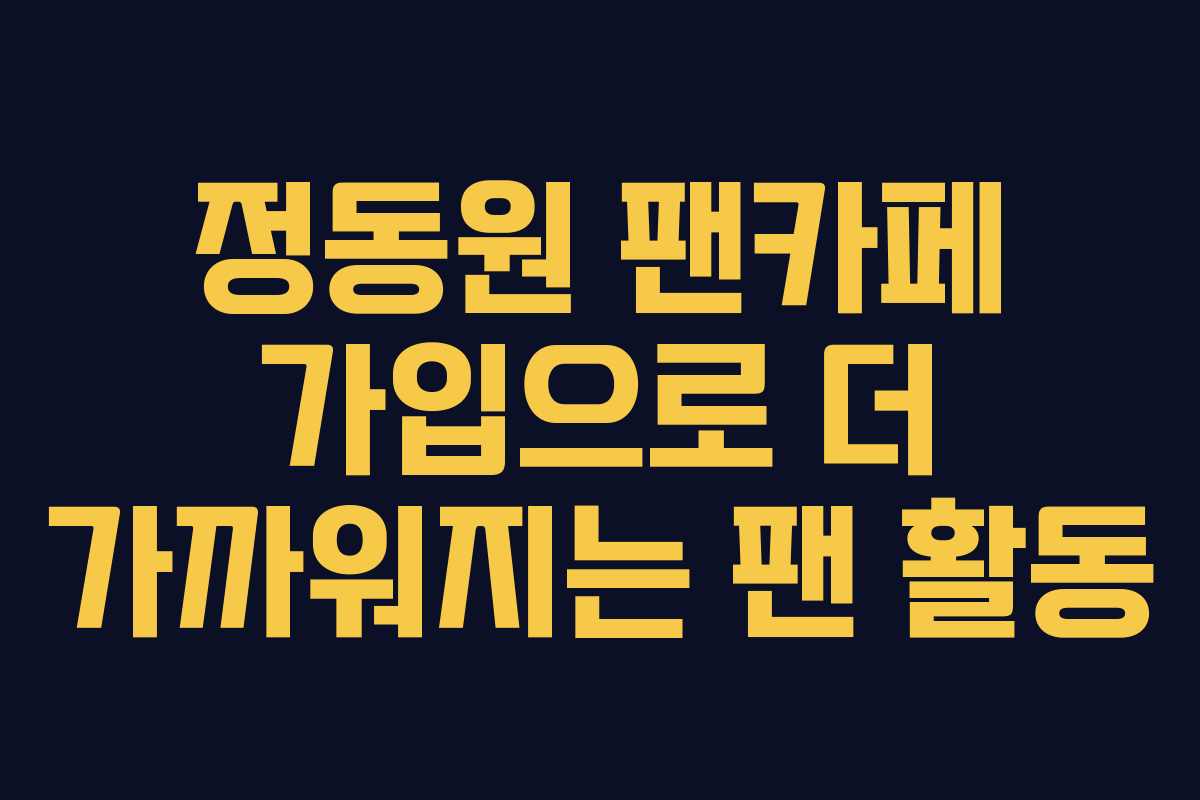 정동원 팬카페 가입으로 더 가까워지는 팬 활동