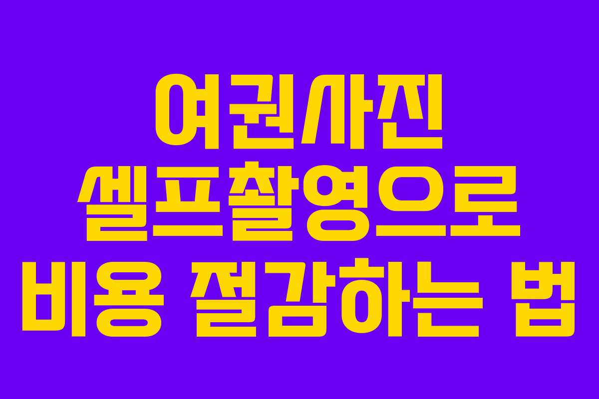 여권사진 셀프촬영으로 비용 절감하는 법