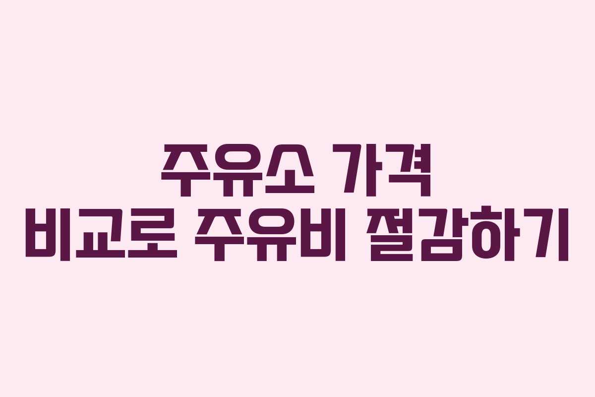 주유소 가격 비교로 주유비 절감하기