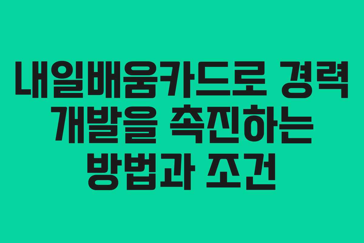 내일배움카드로 경력 개발을 촉진하는 방법과 조건