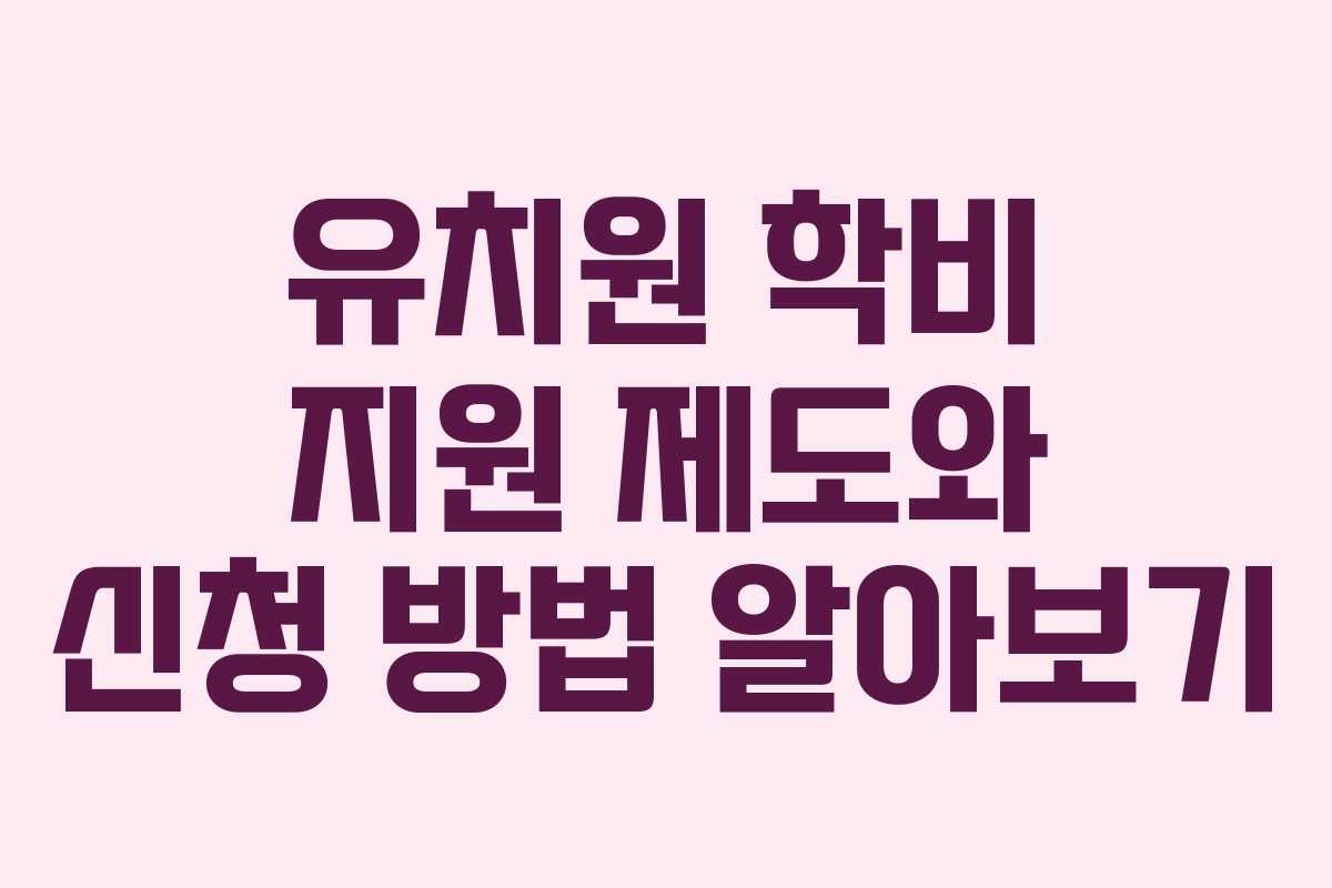 유치원 학비 지원 제도와 신청 방법 알아보기