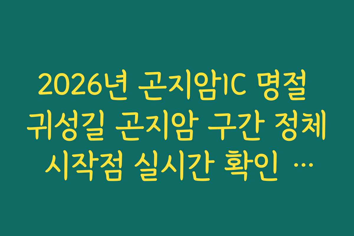 2026년 곤지암IC 명절 귀성길 곤지암 구간 정체 시작점 실시간 확인 가이드