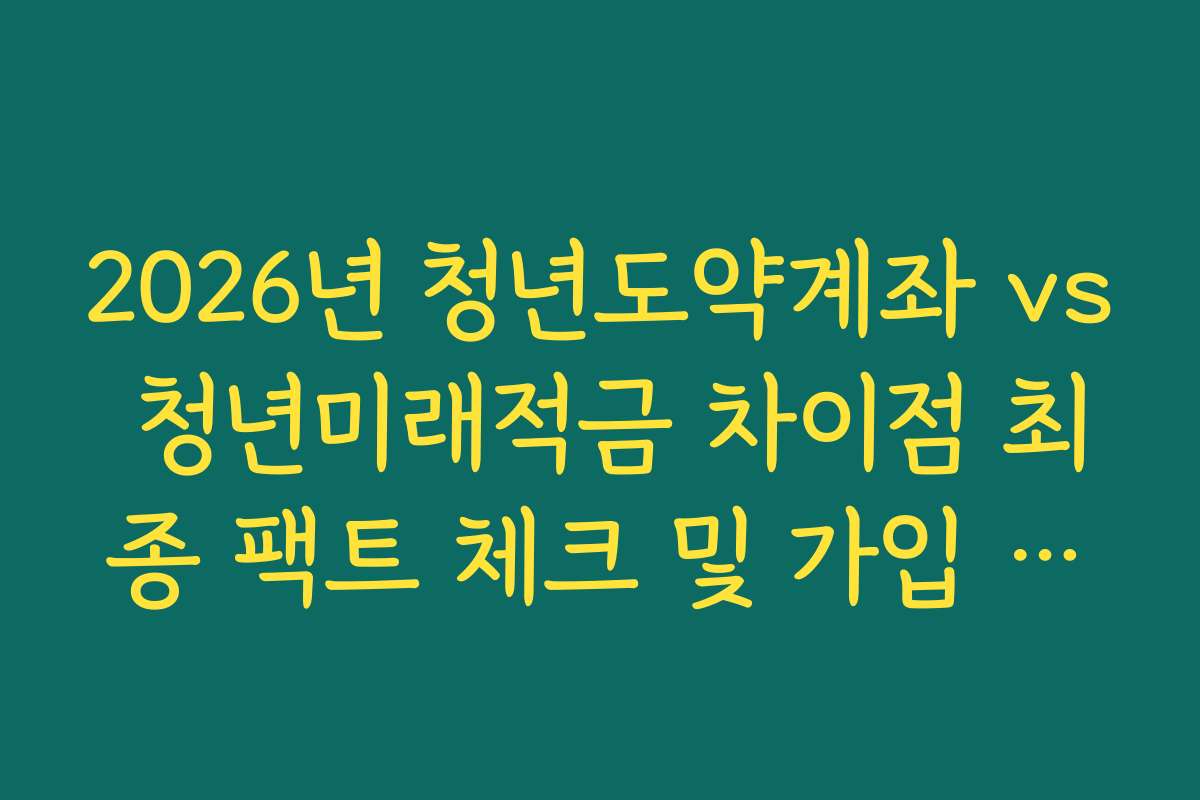 2026년 청년도약계좌 vs 청년미래적금 차이점 최종 팩트 체크 및 가입 의사 결정 가이드