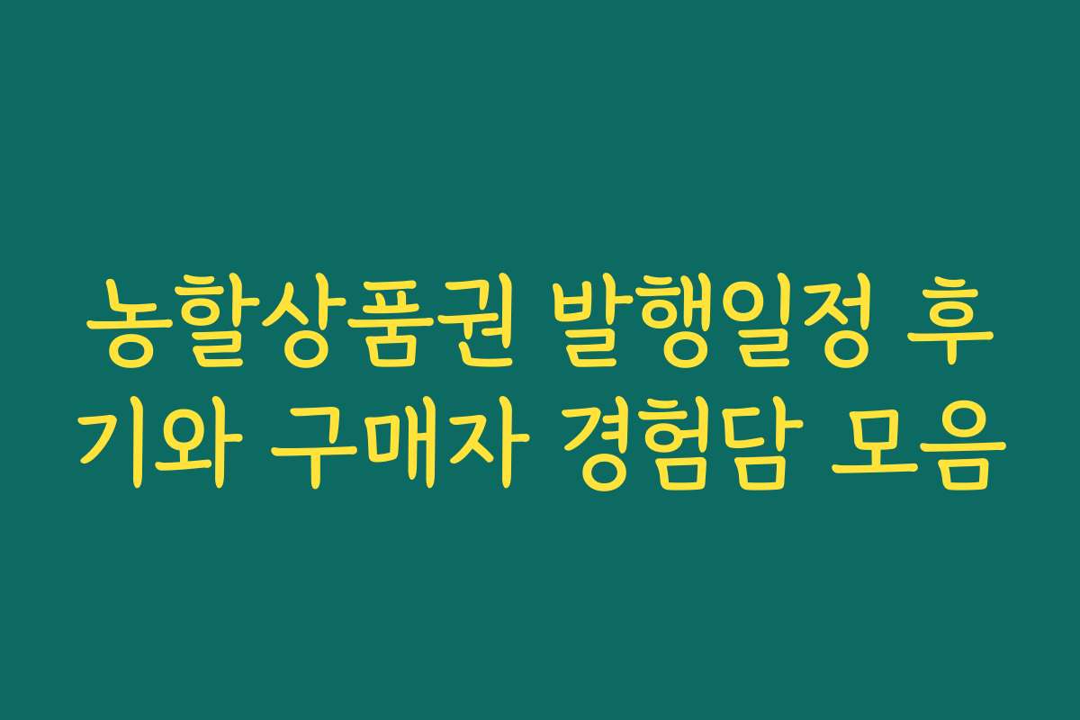 농할상품권 발행일정 후기와 구매자 경험담 모음