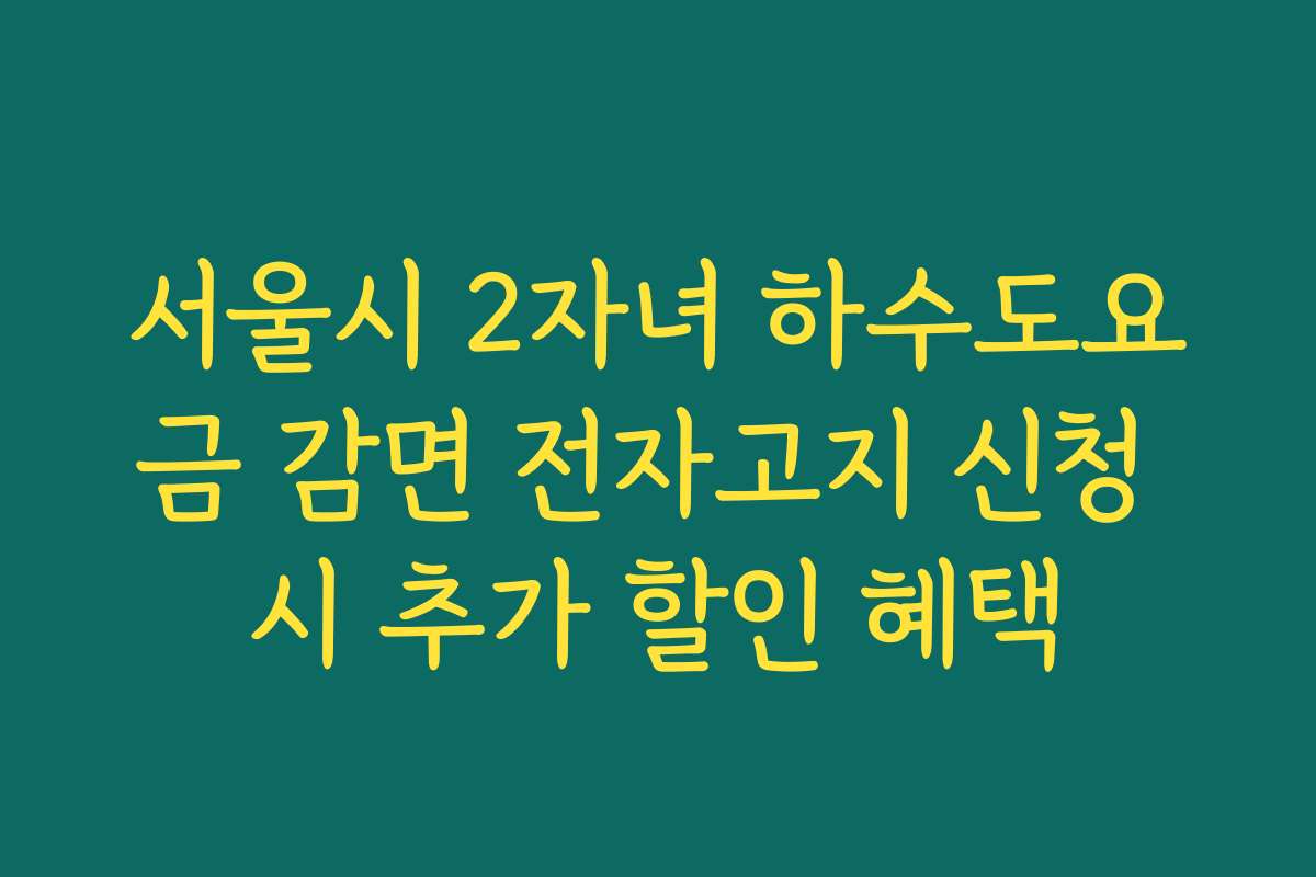 서울시 2자녀 하수도요금 감면 전자고지 신청 시 추가 할인 혜택