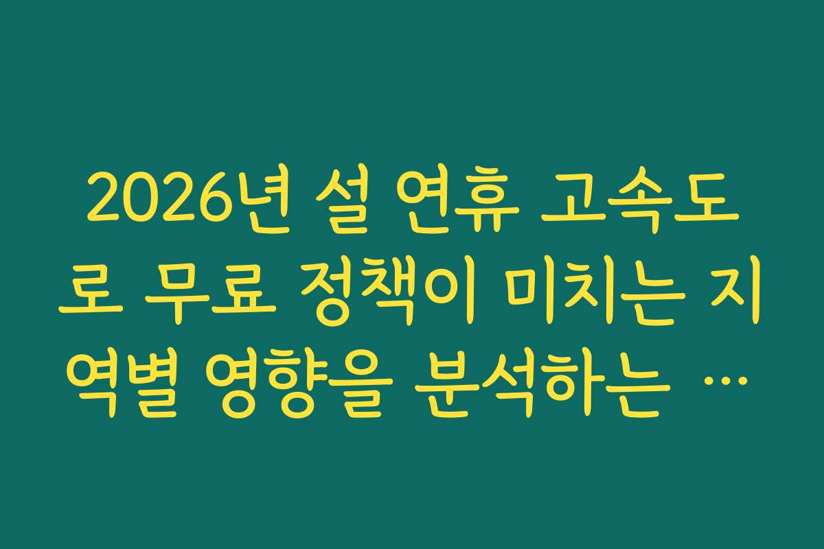 2026년 설 연휴 고속도로 무료 정책이 미치는 지역별 영향을 분석하는 기사