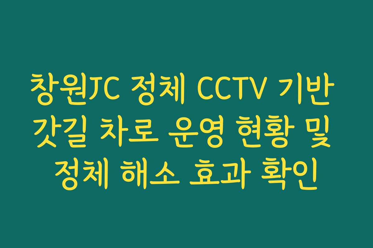 창원JC 정체 CCTV 기반 갓길 차로 운영 현황 및 정체 해소 효과 확인