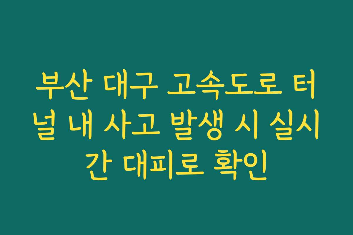 부산 대구 고속도로 터널 내 사고 발생 시 실시간 대피로 확인