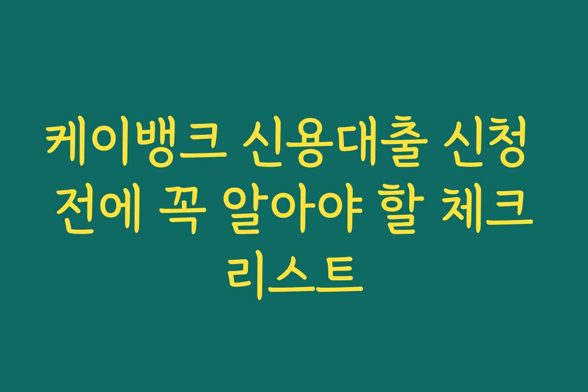 케이뱅크 신용대출 신청 전에 꼭 알아야 할 체크리스트
