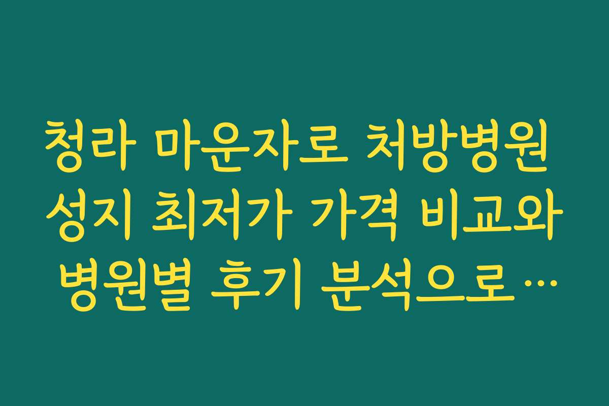 청라 마운자로 처방병원 성지 최저가 가격 비교와 병원별 후기 분석으로 선택 도움