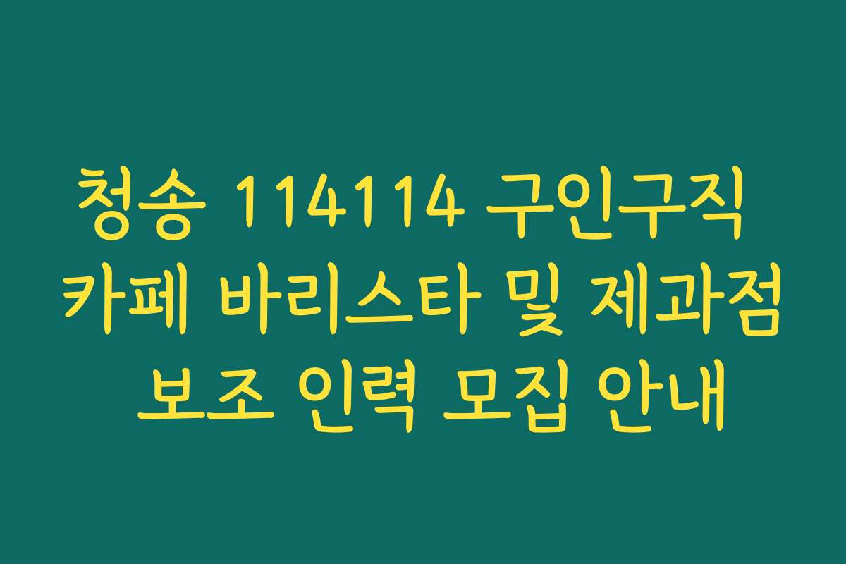 청송 114114 구인구직 카페 바리스타 및 제과점 보조 인력 모집 안내