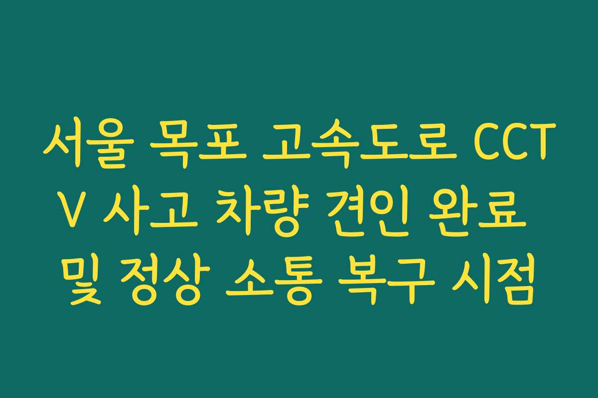 서울 목포 고속도로 CCTV 사고 차량 견인 완료 및 정상 소통 복구 시점
