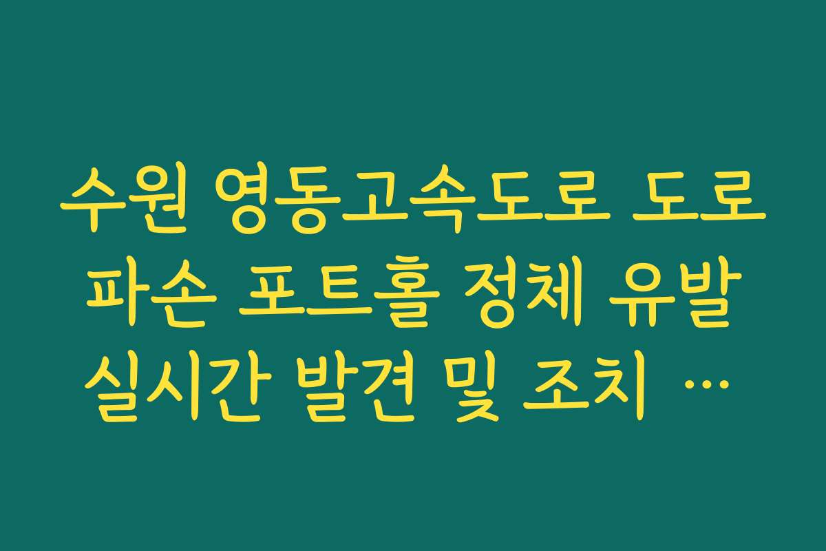 수원 영동고속도로 도로 파손 포트홀 정체 유발 실시간 발견 및 조치 확인