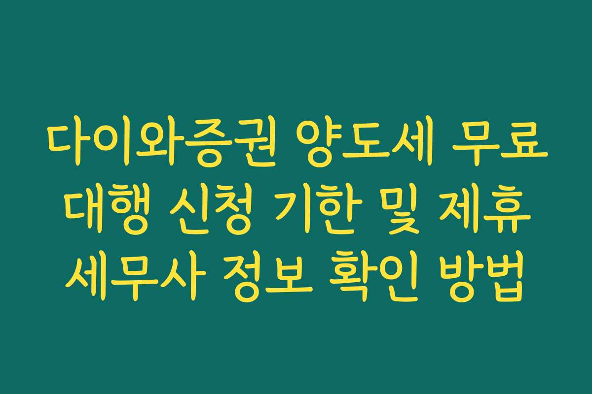 다이와증권 양도세 무료 대행 신청 기한 및 제휴 세무사 정보 확인 방법