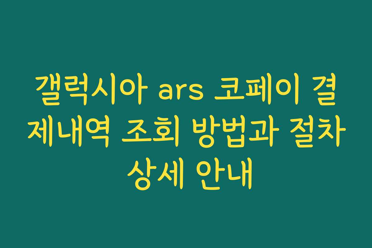 갤럭시아 ars 코페이 결제내역 조회 방법과 절차 상세 안내