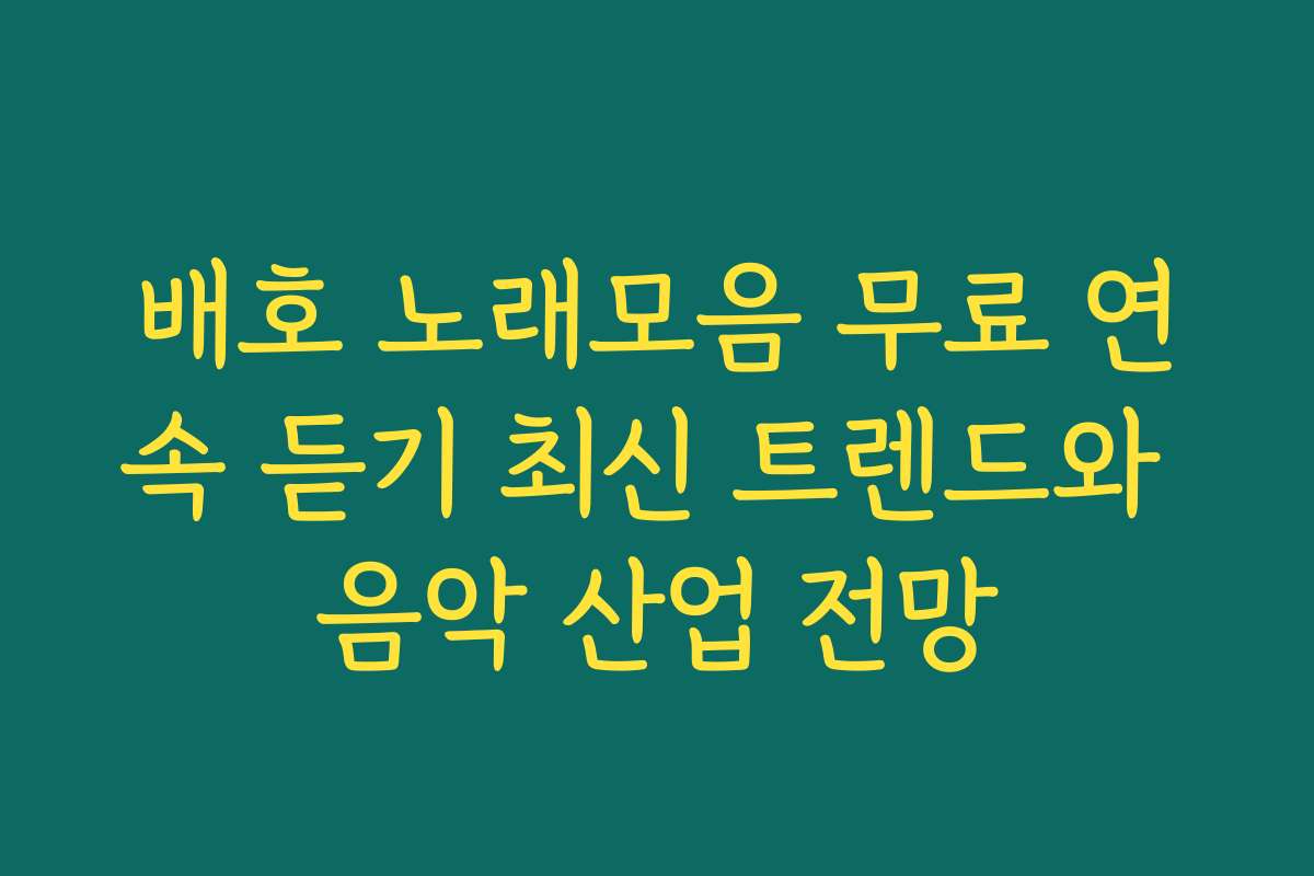 배호 노래모음 무료 연속 듣기 최신 트렌드와 음악 산업 전망