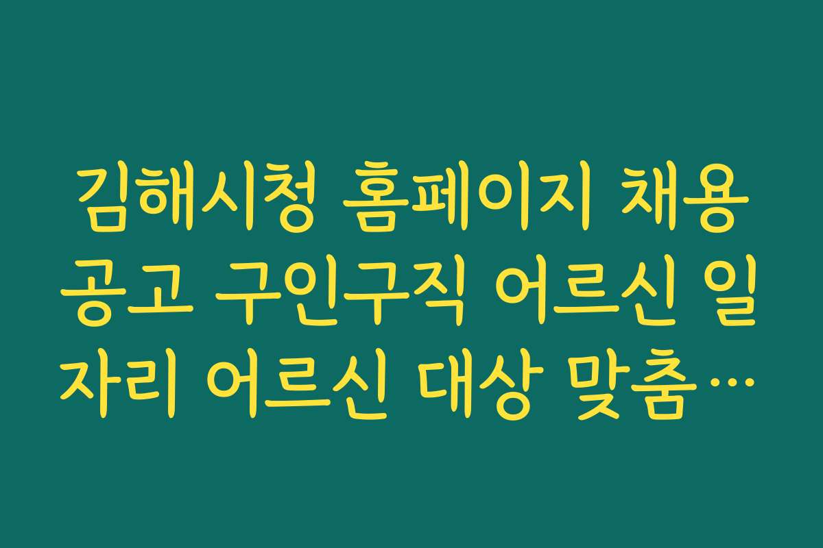 김해시청 홈페이지 채용공고 구인구직 어르신 일자리 어르신 대상 맞춤형 구인 정보 소개