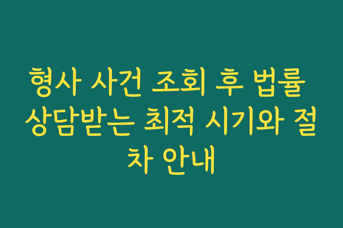 형사 사건 조회 후 법률 상담받는 최적 시기와 절차 안내