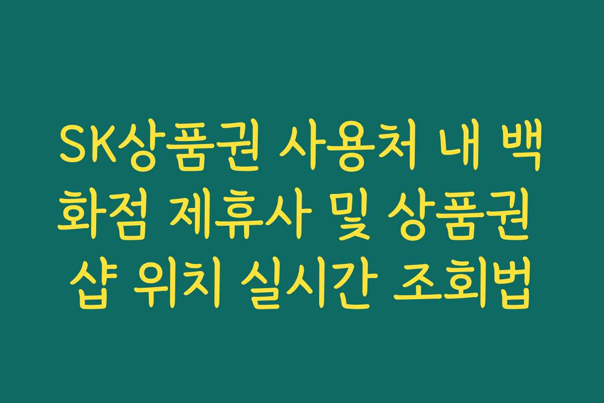 SK상품권 사용처 내 백화점 제휴사 및 상품권 샵 위치 실시간 조회법
