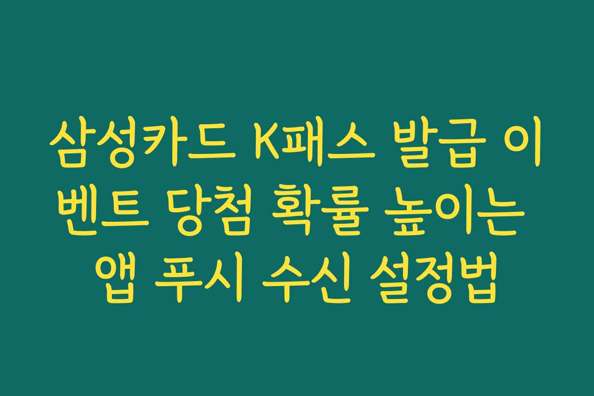 삼성카드 K패스 발급 이벤트 당첨 확률 높이는 앱 푸시 수신 설정법