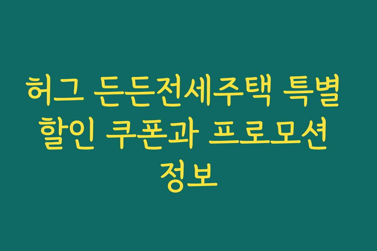 허그 든든전세주택 특별 할인 쿠폰과 프로모션 정보